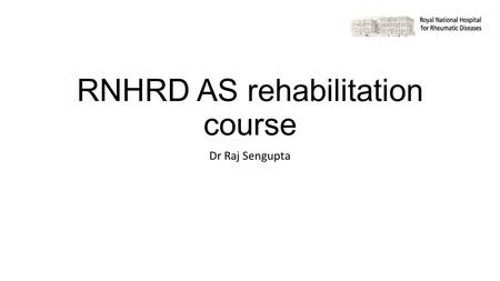 RNHRD AS rehabilitation course Dr Raj Sengupta. How the course started Allan St John Dixon Within 5 years of starting at the RNHRD.