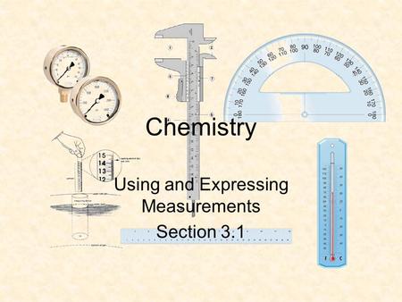 Chemistry Using and Expressing Measurements Section 3.1.