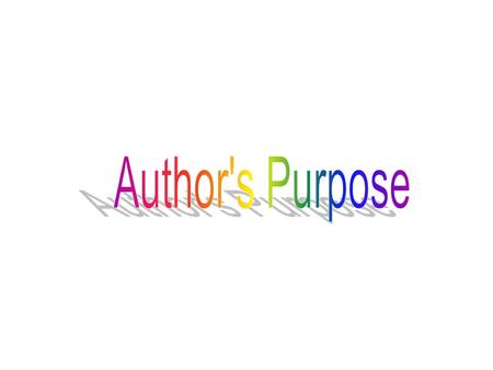 An author writes for many reasons. An author may give you facts or true information about a subject. If so, they are writing to inform. Some authors write.