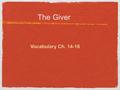 The Giver Vocabulary Ch. 14-16. invigorating refreshing; stimulating The sled moved forward, and Jonas grinned with delight, looking forward to the breathtaking.