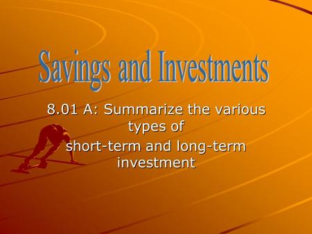 8.01 A: Summarize the various types of short-term and long-term investment.