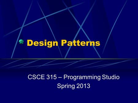 Design Patterns CSCE 315 – Programming Studio Spring 2013.