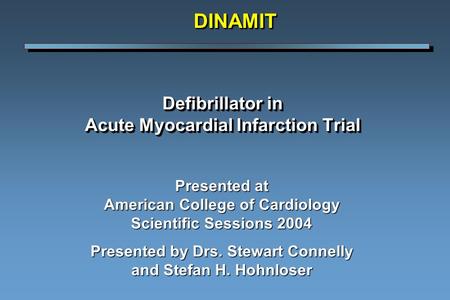 Defibrillator in Acute Myocardial Infarction Trial Presented at American College of Cardiology Scientific Sessions 2004 Presented by Drs. Stewart Connelly.