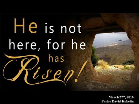 March 27 th, 2016 Pastor David Kobelin. L ISTENING TO J ESUS  How have you been listening?  What has He been saying?  What have you been doing?