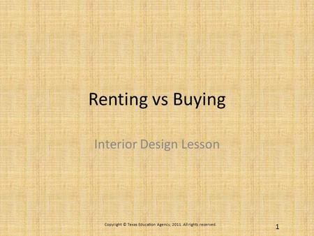 Renting vs Buying Interior Design Lesson Copyright © Texas Education Agency, 2011. All rights reserved. 1.