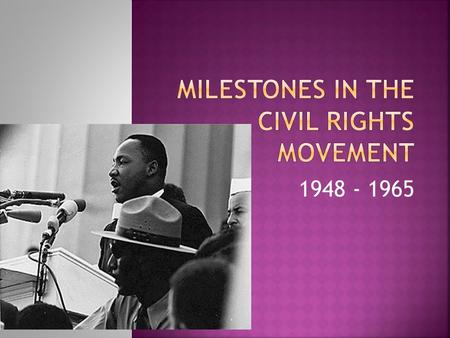 1948 - 1965.  July 26, 1948, President Harry Truman issued and Executive Order to Abolish Segregation in the Armed Services  It Was Implemented Over.