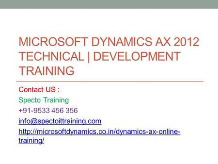 MICROSOFT DYNAMICS AX 2012 TECHNICAL | DEVELOPMENT TRAINING Contact US : Specto Training +91-9533 456 356