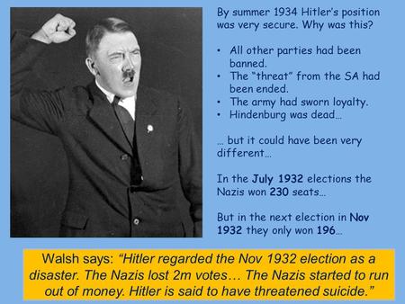 By summer 1934 Hitler’s position was very secure. Why was this? All other parties had been banned. The “threat” from the SA had been ended. The army had.