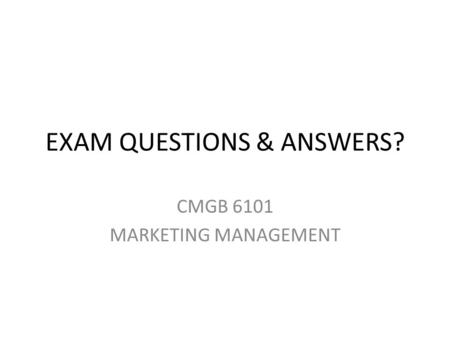 EXAM QUESTIONS & ANSWERS? CMGB 6101 MARKETING MANAGEMENT.