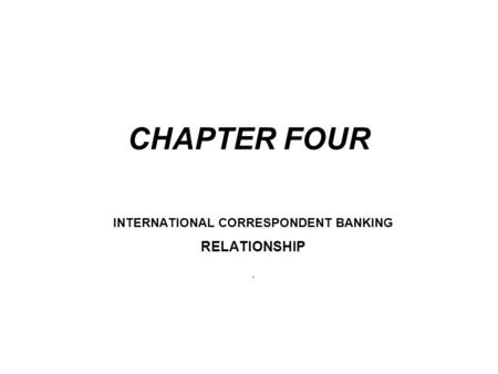 CHAPTER FOUR INTERNATIONAL CORRESPONDENT BANKING RELATIONSHIP.