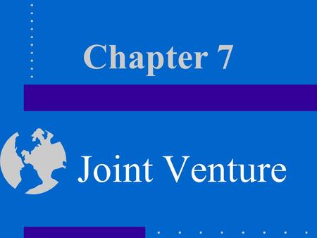 Chapter 7 Joint Venture Joint Efforts For most large-scale project or program, a single business has not enough strength both in finance or technology.