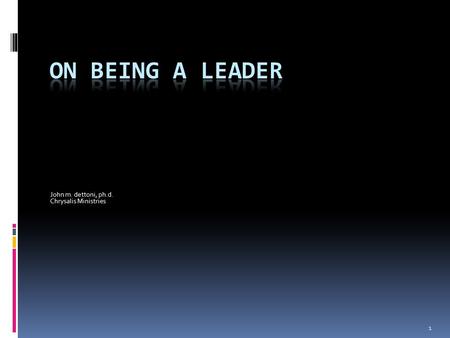 1 John m. dettoni, ph.d. Chrysalis Ministries. What is the difference between “Leader” and “Leadership?” 2.