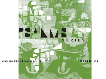 #SUMMERINPSALMS Unless the Lord builds the house, those who build labor in vain. Unless the Lord watches over the city, the watchman stays awake in.