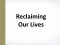 Reclaiming Our Lives. The LORD God took the man and put him in the Garden of Eden to work it and take care of it. Ge 2:15.