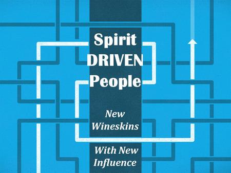 Spirit DRIVEN People New Wineskins With New Influence.