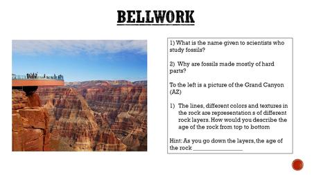 1) What is the name given to scientists who study fossils? 2) Why are fossils made mostly of hard parts? To the left is a picture of the Grand Canyon (AZ)