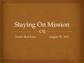 Pastor Rod Enos August 30, 2015.  A.Driven by Passion I.What Is Our Mission?