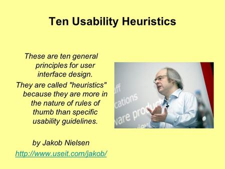 Ten Usability Heuristics These are ten general principles for user interface design. They are called heuristics because they are more in the nature of.