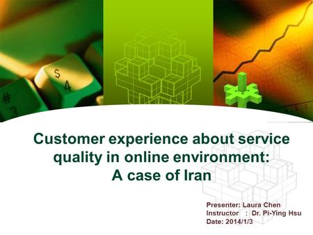 Customer experience about service quality in online environment: A case of Iran Presenter: Laura Chen Instructor ： Dr. Pi-Ying Hsu Date: 2014/1/3.