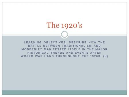 LEARNING OBJECTIVES: DESCRIBE HOW THE BATTLE BETWEEN TRADITIONALISM AND MODERNITY MANIFESTED ITSELF IN THE MAJOR HISTORICAL TRENDS AND EVENTS AFTER WORLD.