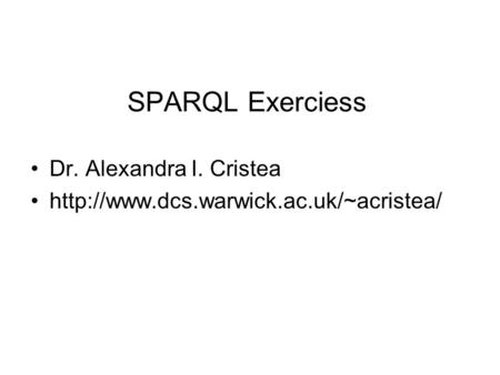 Dr. Alexandra I. Cristea  SPARQL Exerciess.