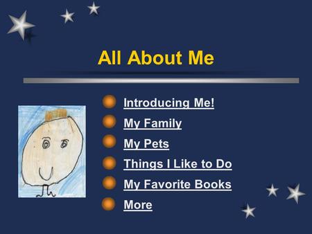 All About Me Introducing Me! My Family My Pets Things I Like to Do My Favorite Books More.