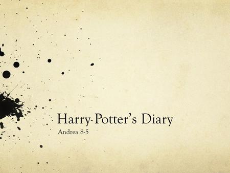 Harry Potter’s Diary Andrea 8-5. Day 1 at the Weasley’s House Last night, Ron, George and Fred came flowing in a flying car, bet that got uncle Vernon,