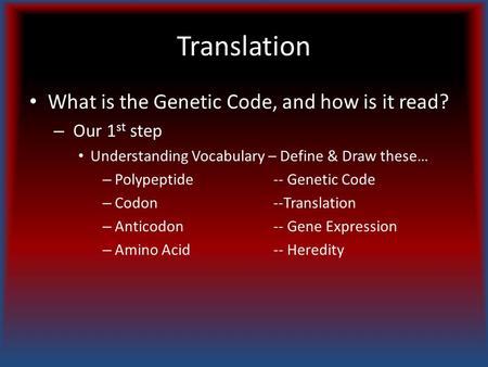 Translation What is the Genetic Code, and how is it read? – Our 1 st step Understanding Vocabulary – Define & Draw these… – Polypeptide-- Genetic Code.