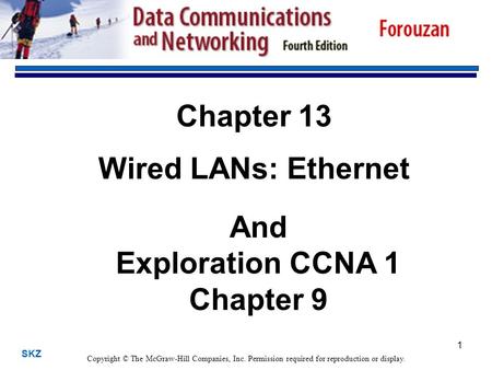 SKZ 1 Chapter 13 Wired LANs: Ethernet Copyright © The McGraw-Hill Companies, Inc. Permission required for reproduction or display. And Exploration CCNA.