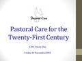 Pastoral Care for the Twenty-First Century CISC Study Day Friday 16 November 2012.