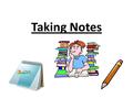 Taking Notes. What are some ways to be a good reader of information? Skimming/scanning material Looking for key words Noticing bold, italic and underlined.