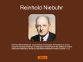 Reinhold Niebuhr Karl Paul Reinhold Niebuhr was an American theologian. A Protestant, he is best known for his study of the task of relating the Christian.