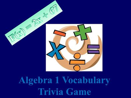 Algebra 1 Vocabulary Trivia Game Rules Choose a topic and monetary amount of your choice. The higher the amount, the more challenging the question! The.