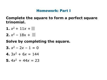 Complete the square to form a perfect square trinomial. 1. x 2 + 11x + 2. x 2 – 18x + Solve by completing the square. 3. x 2 – 2x – 1 = 0 4. 3x 2 + 6x.