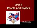 Unit 6 People and Politics Mr. Riberdy. VOTING A right and a responsibility of citizenship.