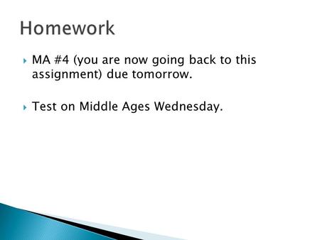  MA #4 (you are now going back to this assignment) due tomorrow.  Test on Middle Ages Wednesday.