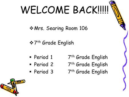 WELCOME BACK!!!!!  Mrs. Searing Room 106  7 th Grade English  Period 17 th Grade English  Period 27 th Grade English  Period 37 th Grade English.