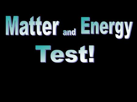 1. In chemistry, most energy is in the form of: A. heat B. fire C. matter D. both A and B.