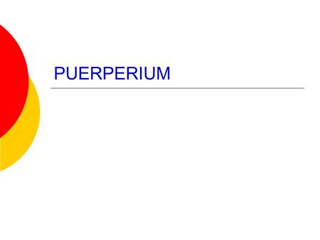 PUERPERIUM. DEFINITION  It is the period following childbirth during which the body tissues revert back to the pre-pregnant state both anatomically and.