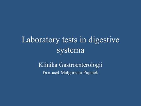 Laboratory tests in digestive systema Klinika Gastroenterologii Dr n. med. Małgorzata Pujanek.