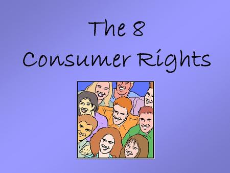 The 8 Consumer Rights. Can you name some of them?