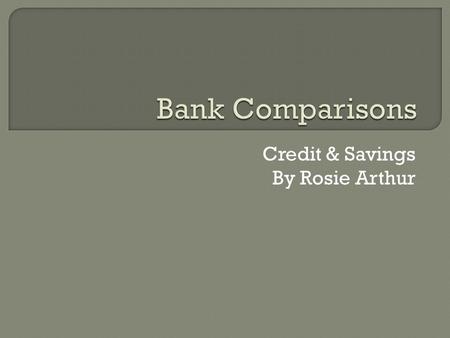 Credit & Savings By Rosie Arthur.  Checking Account $50 to open account No interest No monthly service fee  Savings Account You can waive monthly fee.