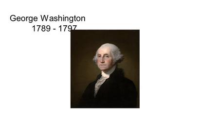 George Washington 1789 - 1797. Presidential Cabinet: Issue: A presidential cabinet wasn’t mentioned in the Constitution. Cabinet: Officers are nominated.