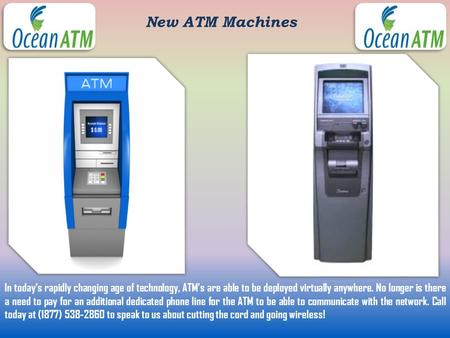 New ATM Machines In today’s rapidly changing age of technology, ATM’s are able to be deployed virtually anywhere. No longer is there a need to pay for.