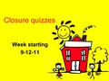 Closure quizzes Week starting 9-12-11. Closure Quiz 9-12-11 Write and answer the following questions. 1. In what month does winter begin in the Southern.