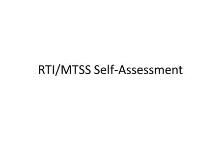 RTI/MTSS Self-Assessment. RTI Session Objectives -An increase in the understanding of the necessary components of RTI/MTSS -An awareness that each school.