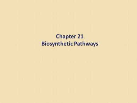 Chapter 21 Biosynthetic Pathways. Introduction In most living organisms, the pathways by which a compound is synthesized are usually different from the.