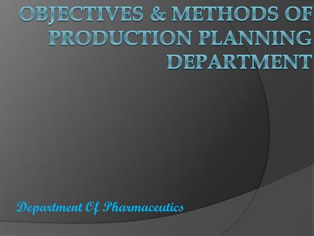 Department Of Pharmaceutics. PRODUCTION It is a process or procedure of converting a set of inputs, namely men, capital, information & energy into finished.