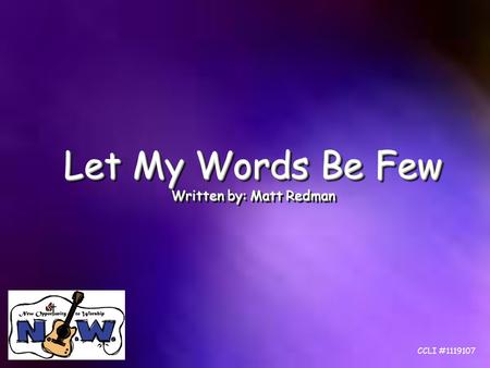 Let My Words Be Few Written by: Matt Redman Let My Words Be Few Written by: Matt Redman CCLI #1119107.