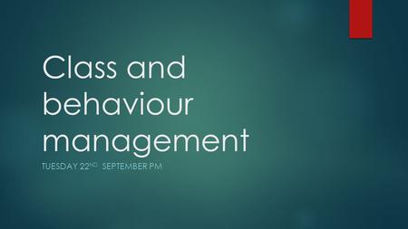 Class and behaviour management TUESDAY 22 ND SEPTEMBER PM.